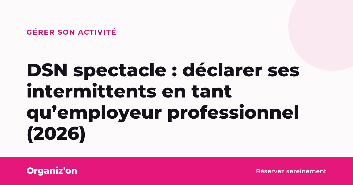 DSN spectacle : déclarer ses intermittents en tant qu’employeur professionnel (2026)