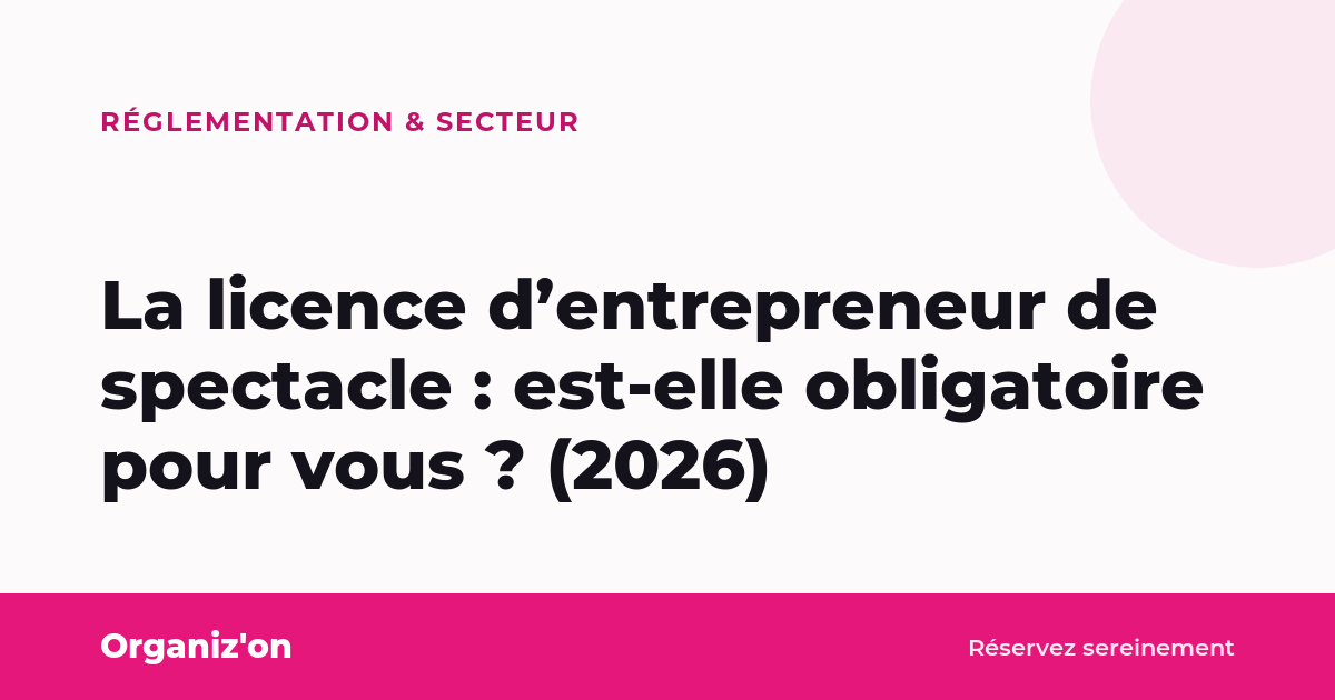 La licence d’entrepreneur de spectacle : est-elle obligatoire pour vous ? (2026)