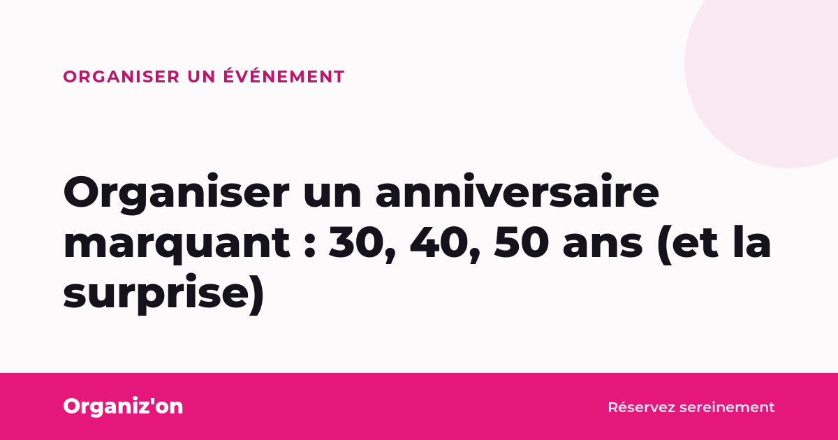 Organiser un anniversaire marquant : 30, 40, 50 ans (et la surprise)