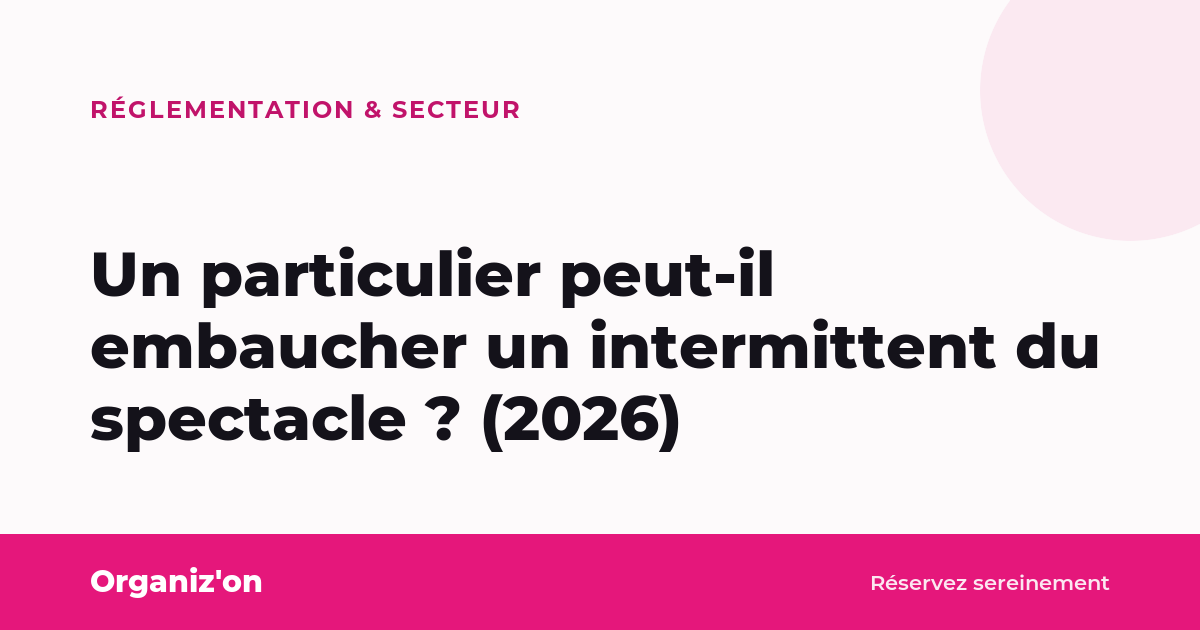 Un particulier peut-il embaucher un intermittent du spectacle ? (2026)